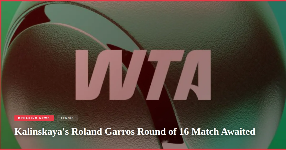 Kalinskaya's Roland Garros Round of 16 Match Awaited