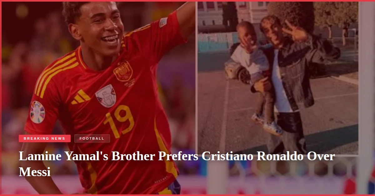 Lamine Yamal's Brother Prefers Cristiano Ronaldo Over Messi