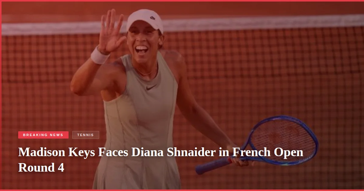 Madison Keys Faces Diana Shnaider in French Open Round 4
