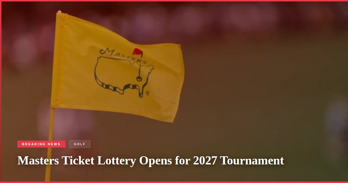 Masters Ticket Lottery Opens for 2027 Tournament