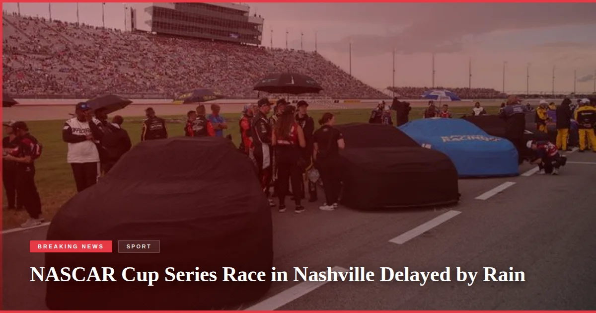 NASCAR Cup Series Race in Nashville Delayed by Rain
