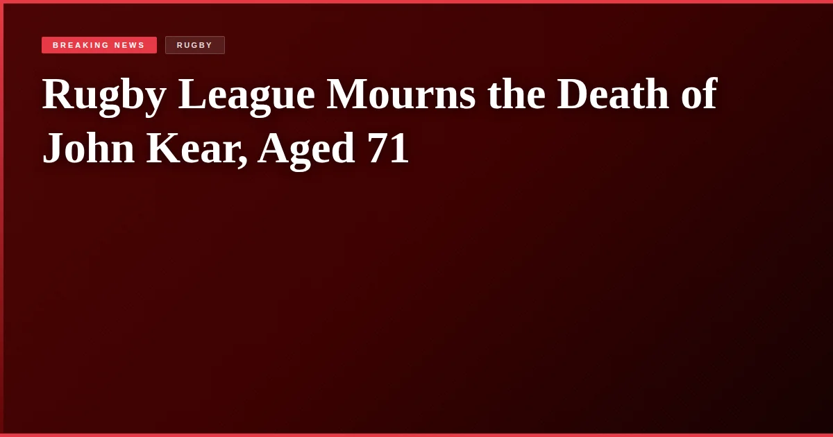 Rugby League Mourns the Death of John Kear, Aged 71