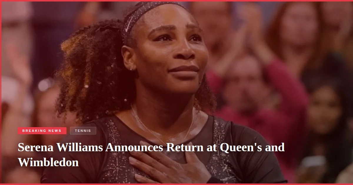 Serena Williams Announces Return at Queen's and Wimbledon