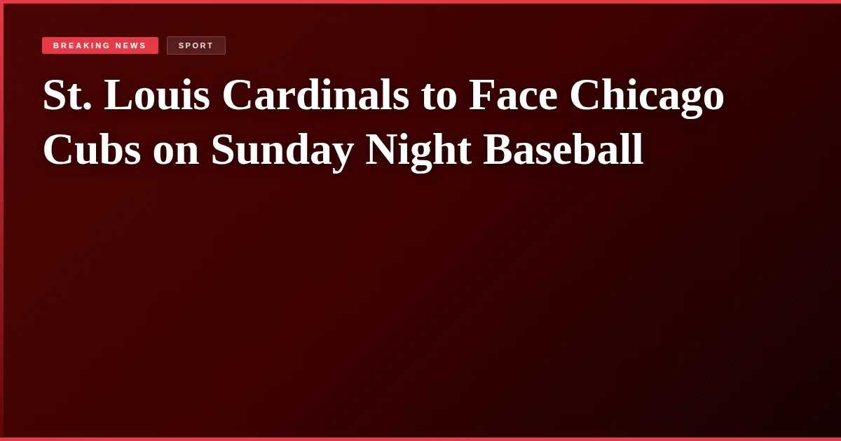 St. Louis Cardinals to Face Chicago Cubs on Sunday Night Baseball