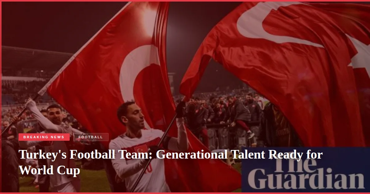 Turkey's Football Team: Generational Talent Ready for World Cup