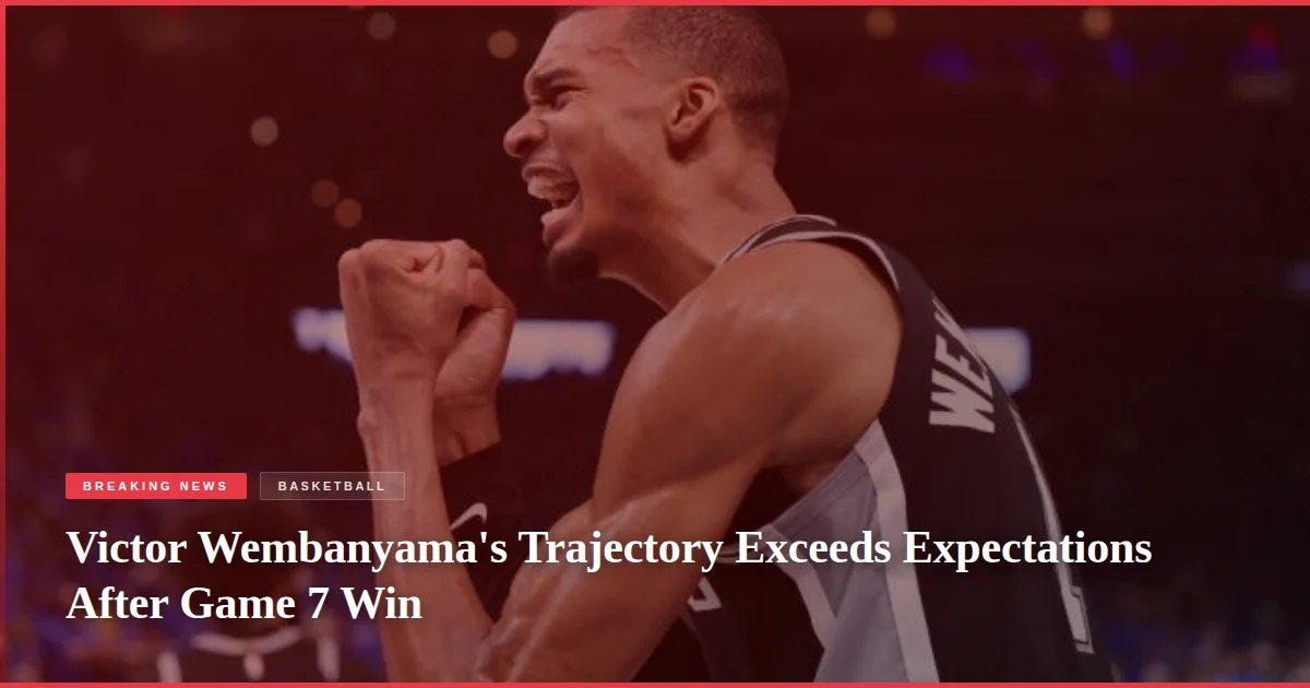 Victor Wembanyama's Trajectory Exceeds Expectations After Game 7 Win