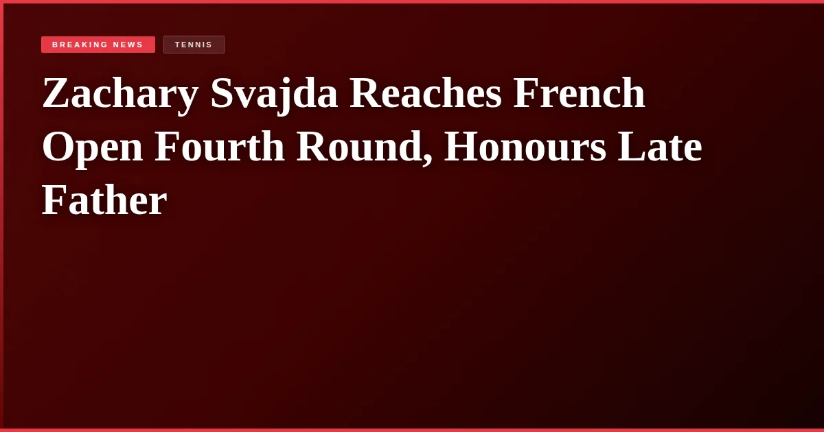 Zachary Svajda Reaches French Open Fourth Round, Honours Late Father