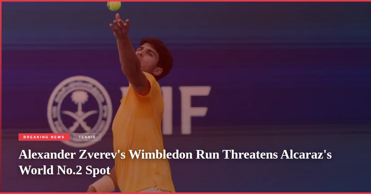 Alexander Zverev's Wimbledon Run Threatens Alcaraz's World No.2 Spot