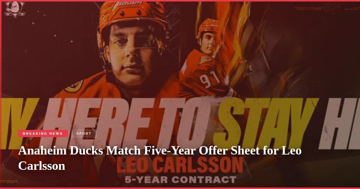 Anaheim Ducks Match Five-Year Offer Sheet for Leo Carlsson