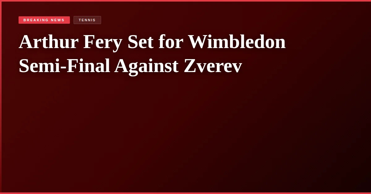 Arthur Fery Set for Wimbledon Semi-Final Against Zverev