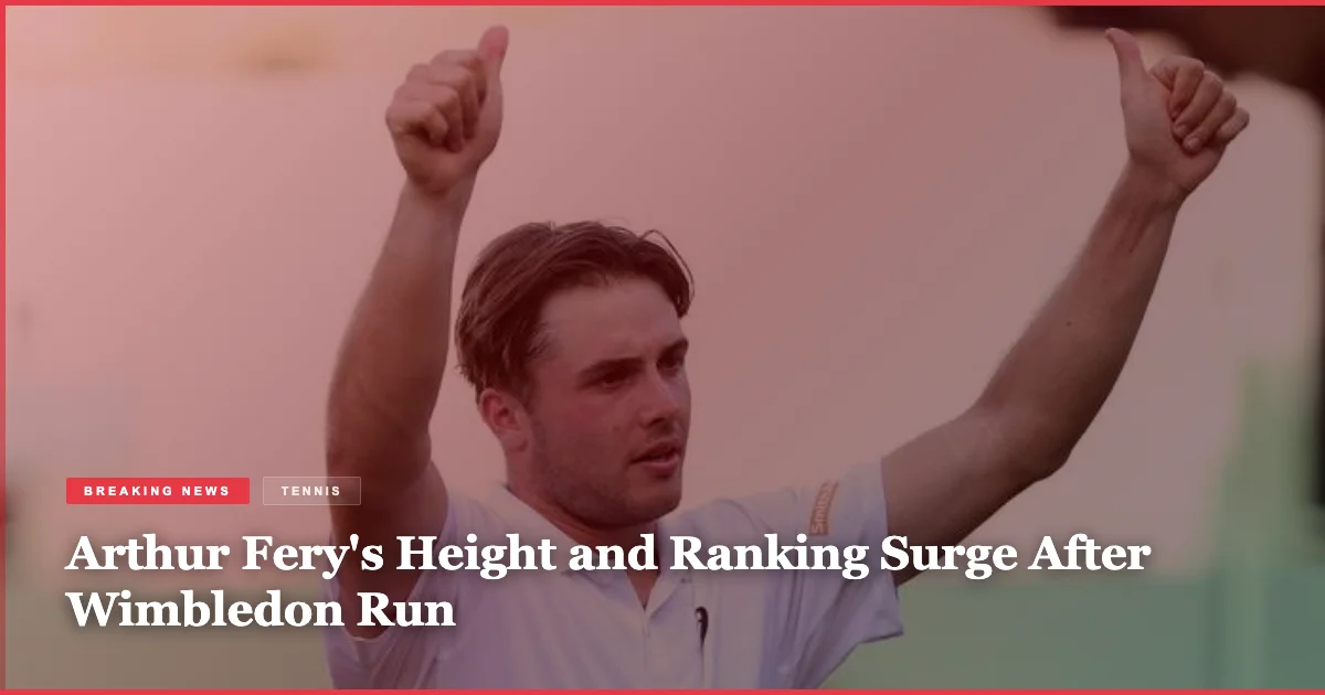 Arthur Fery's Height and Ranking Surge After Wimbledon Run