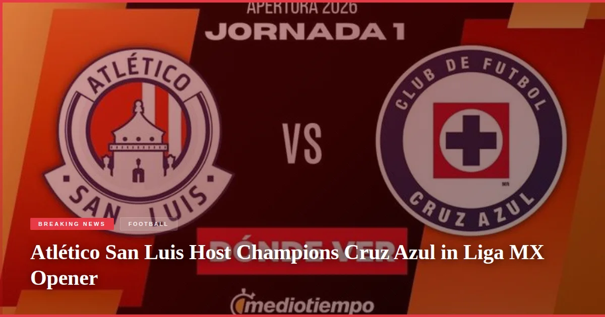 Atlético San Luis Host Champions Cruz Azul in Liga MX Opener