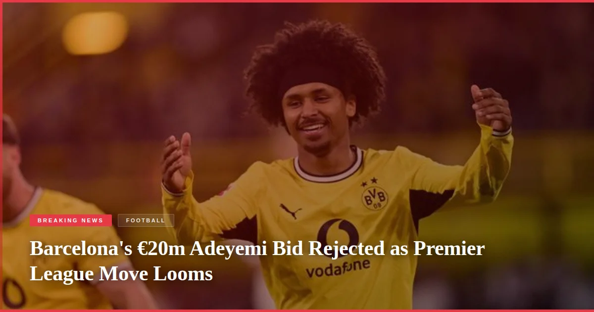 Barcelona's €20m Adeyemi Bid Rejected as Premier League Move Looms