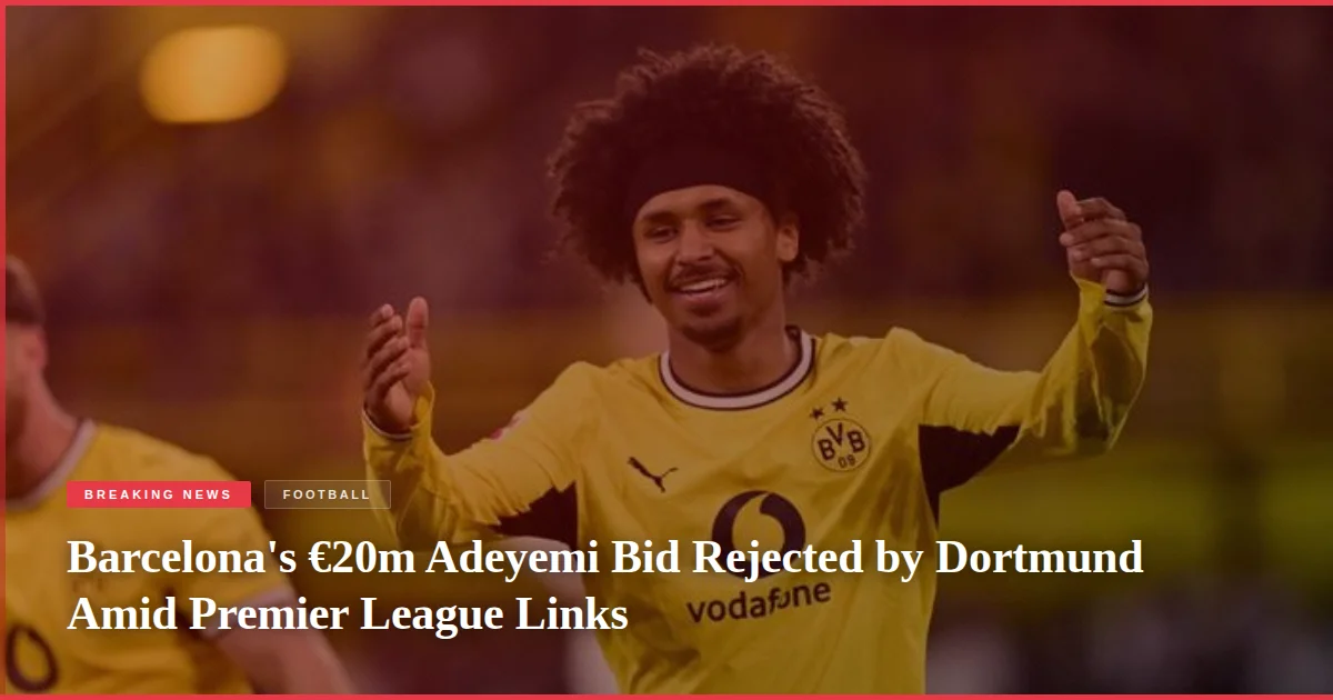 Barcelona's €20m Adeyemi Bid Rejected by Dortmund Amid Premier League Links