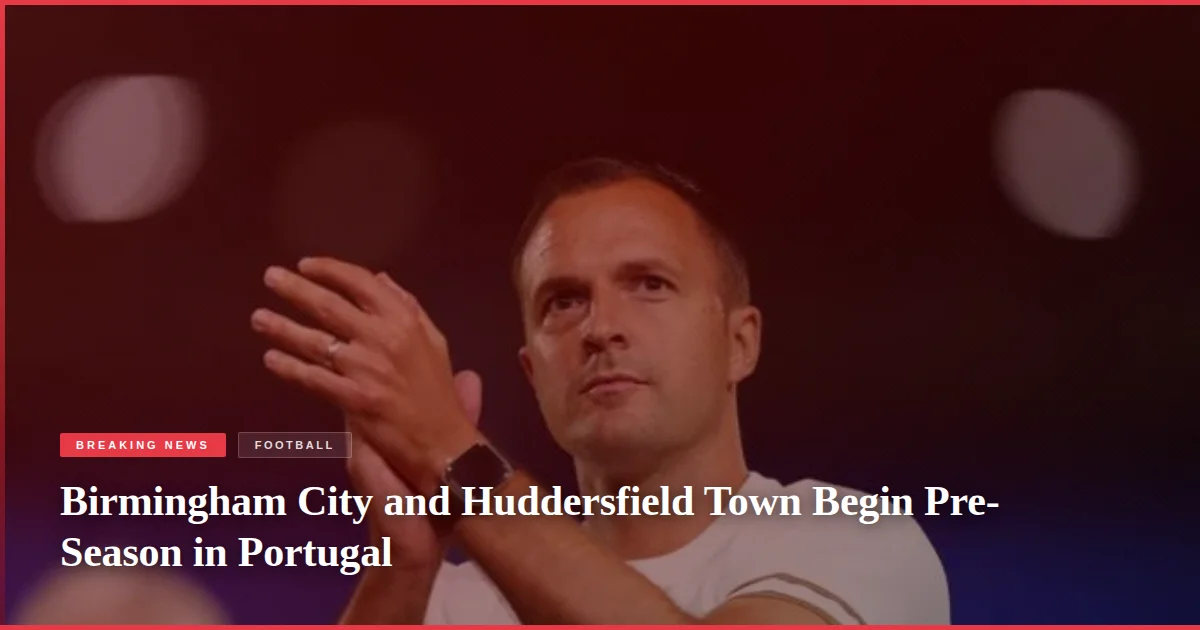 Birmingham City and Huddersfield Town Begin Pre-Season in Portugal