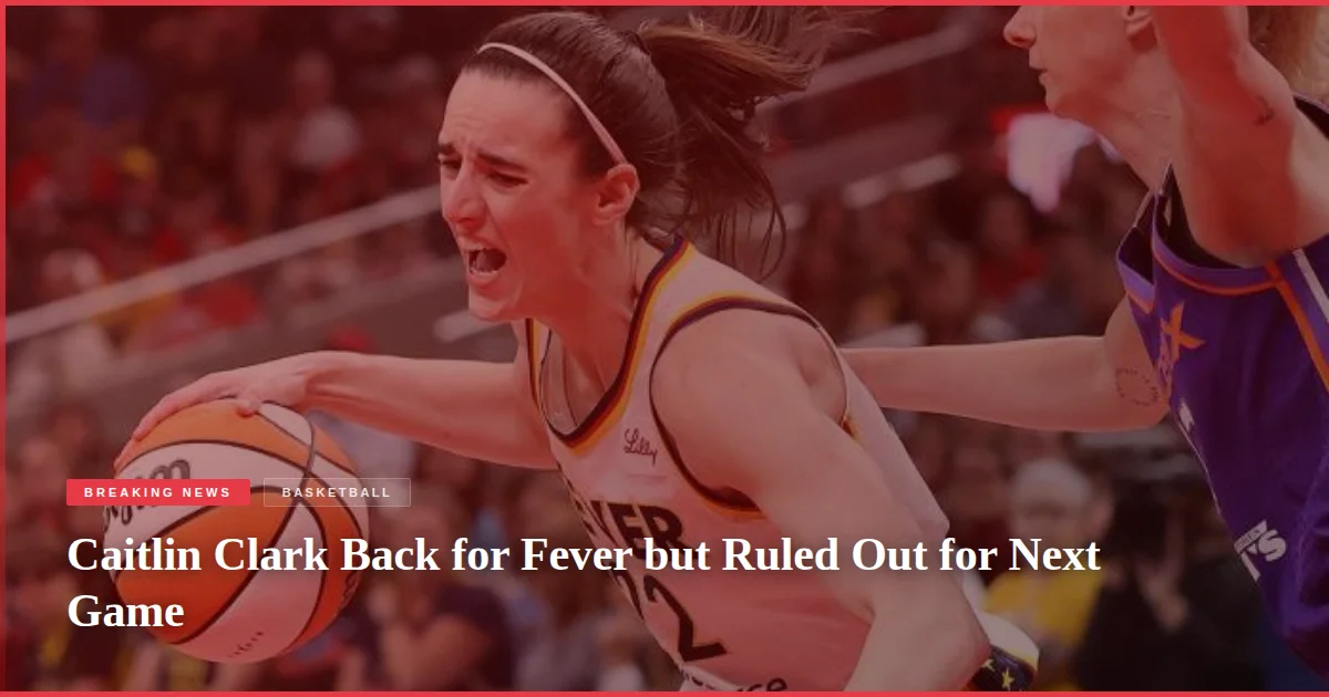 Caitlin Clark Back for Fever but Ruled Out for Next Game