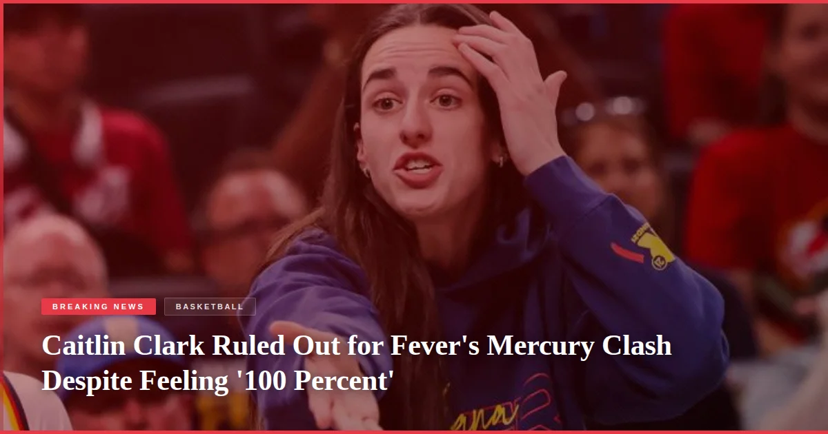 Caitlin Clark Ruled Out for Fever's Mercury Clash Despite Feeling '100 Percent'
