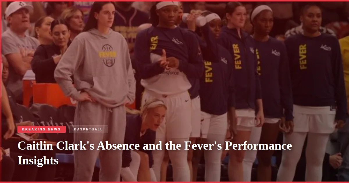 Caitlin Clark's Absence and the Fever's Performance Insights