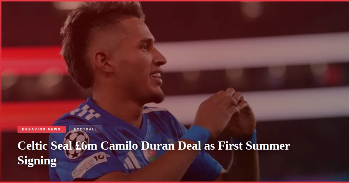 Celtic Seal £6m Camilo Duran Deal as First Summer Signing