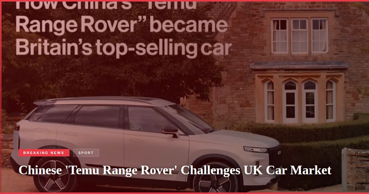 Chinese 'Temu Range Rover' Challenges UK Car Market