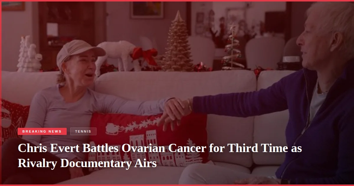 Chris Evert Battles Ovarian Cancer for Third Time as Rivalry Documentary Airs