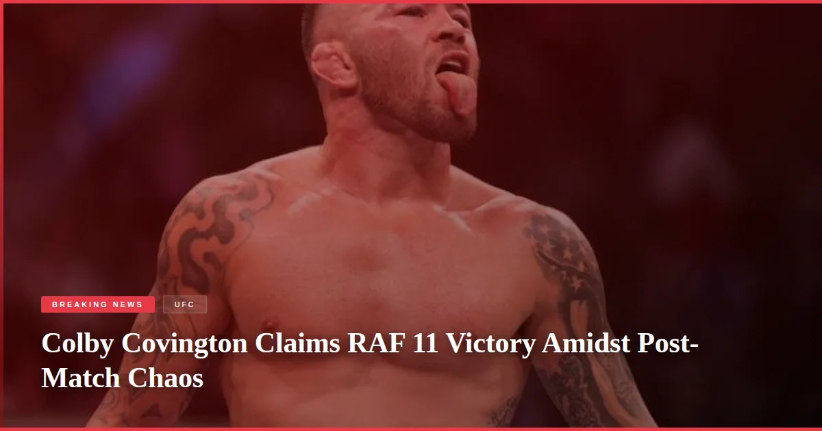Colby Covington Claims RAF 11 Victory Amidst Post-Match Chaos