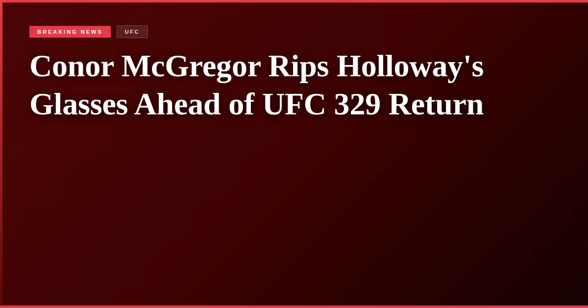 Conor McGregor Rips Holloway's Glasses Ahead of UFC 329 Return