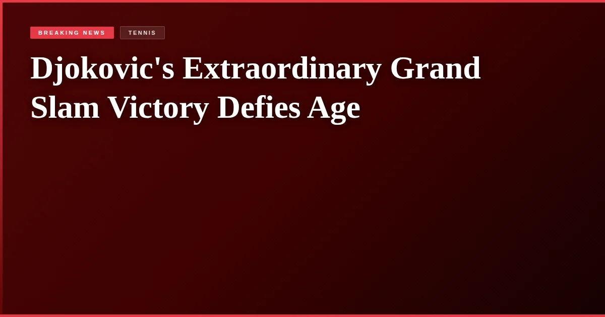 Djokovic's Extraordinary Grand Slam Victory Defies Age