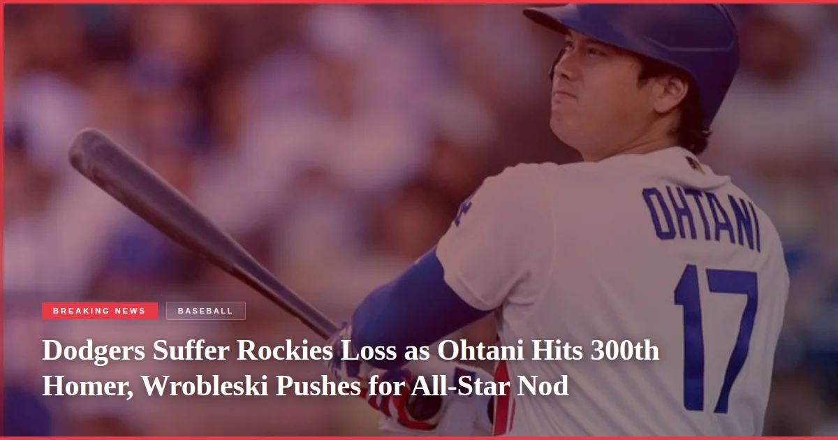 Dodgers Suffer Rockies Loss as Ohtani Hits 300th Homer, Wrobleski Pushes for All-Star Nod