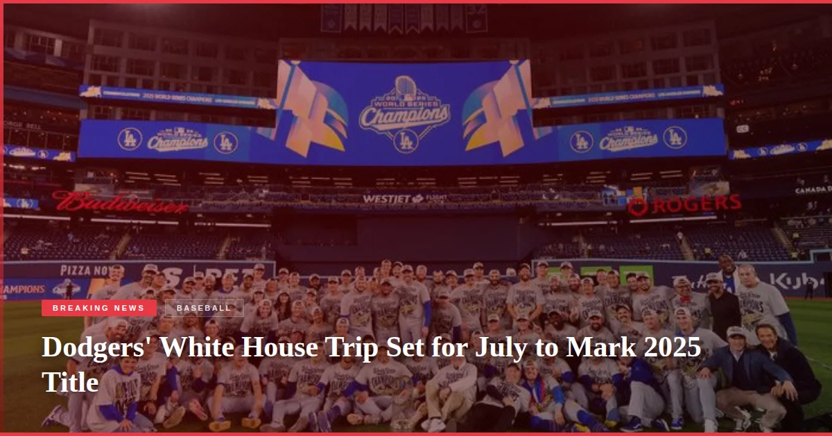 Dodgers' White House Trip Set for July to Mark 2025 Title