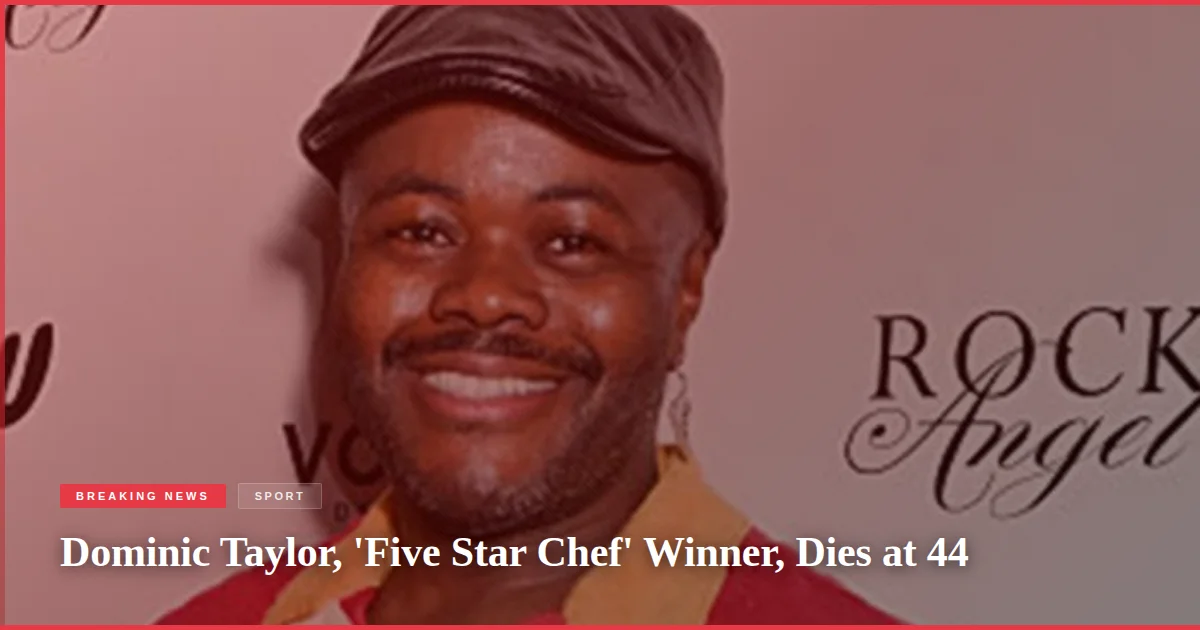Dominic Taylor, 'Five Star Chef' Winner, Dies at 44