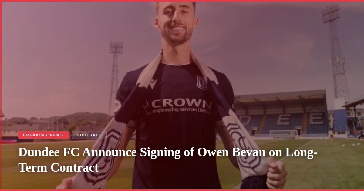 Dundee FC Announce Signing of Owen Bevan on Long-Term Contract