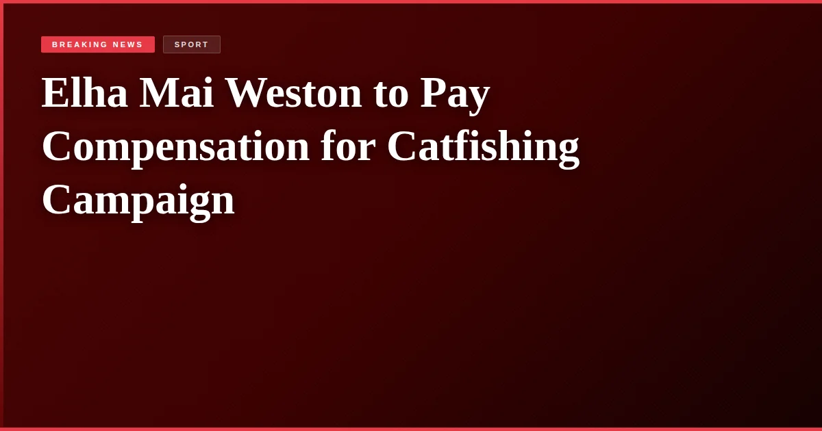 Elha Mai Weston to Pay Compensation for Catfishing Campaign