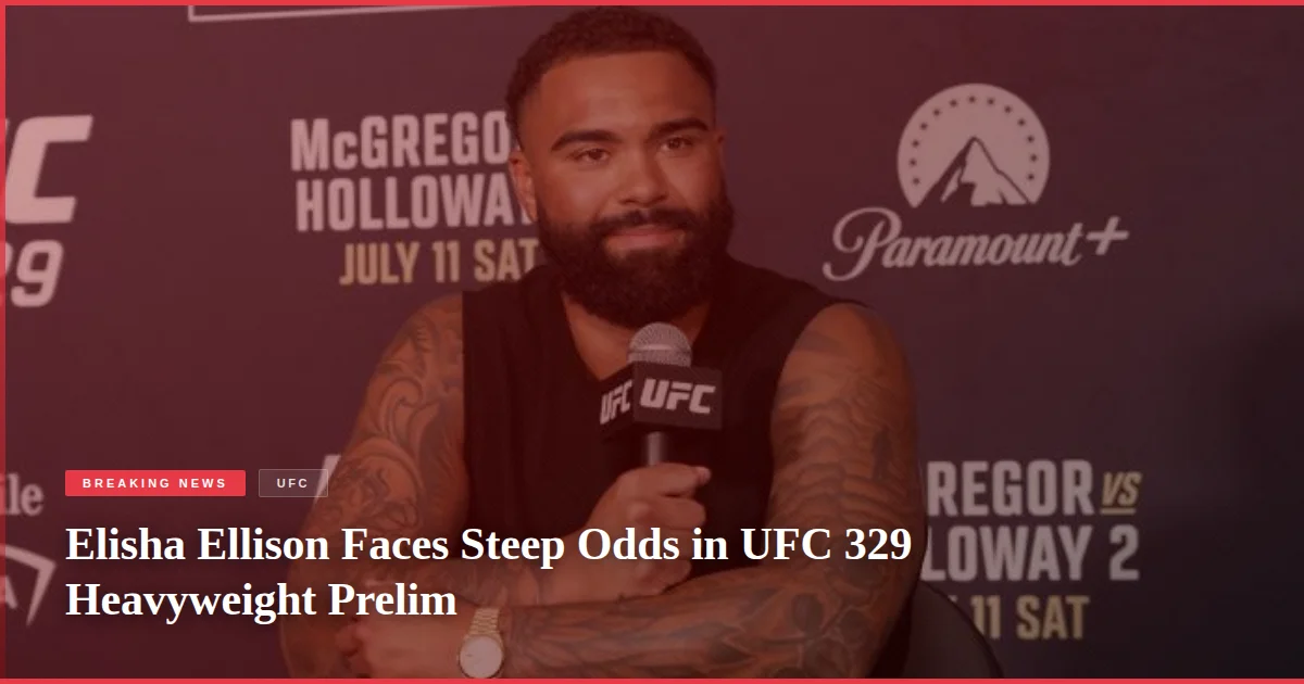 Elisha Ellison Faces Steep Odds in UFC 329 Heavyweight Prelim
