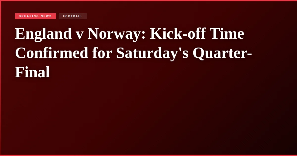 England v Norway: Kick-off Time Confirmed for Saturday's Quarter-Final