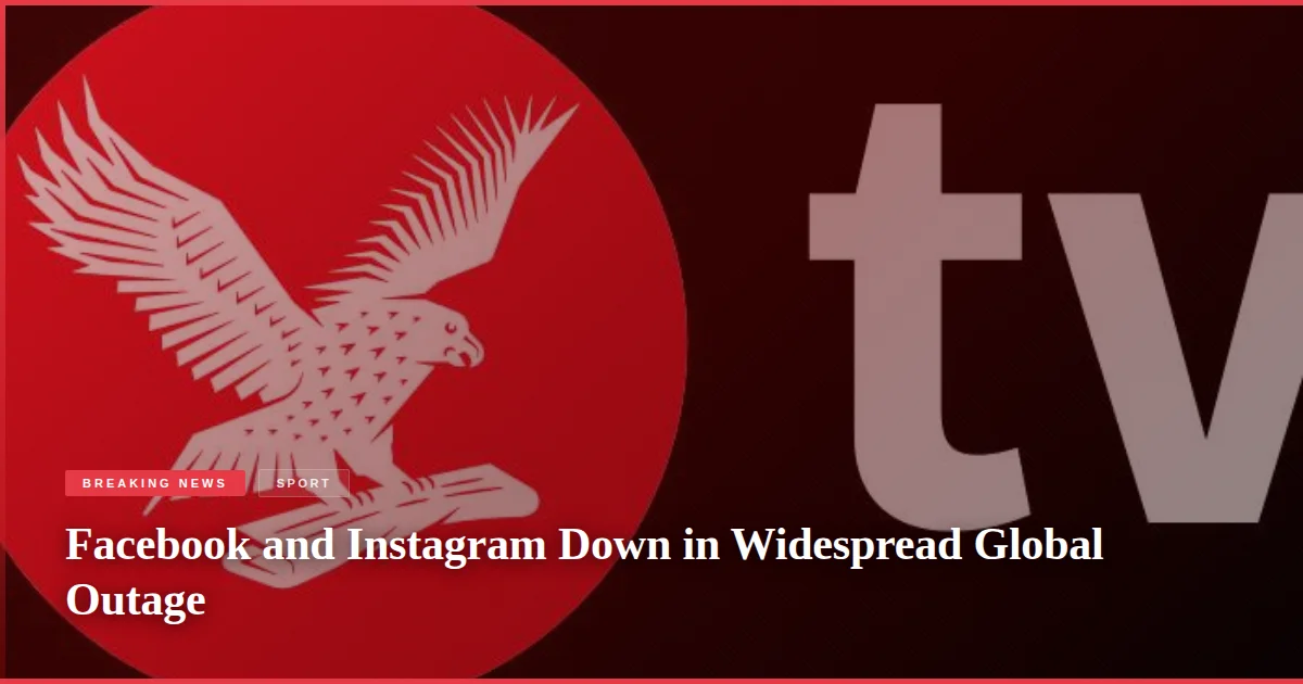 Facebook and Instagram Down in Widespread Global Outage