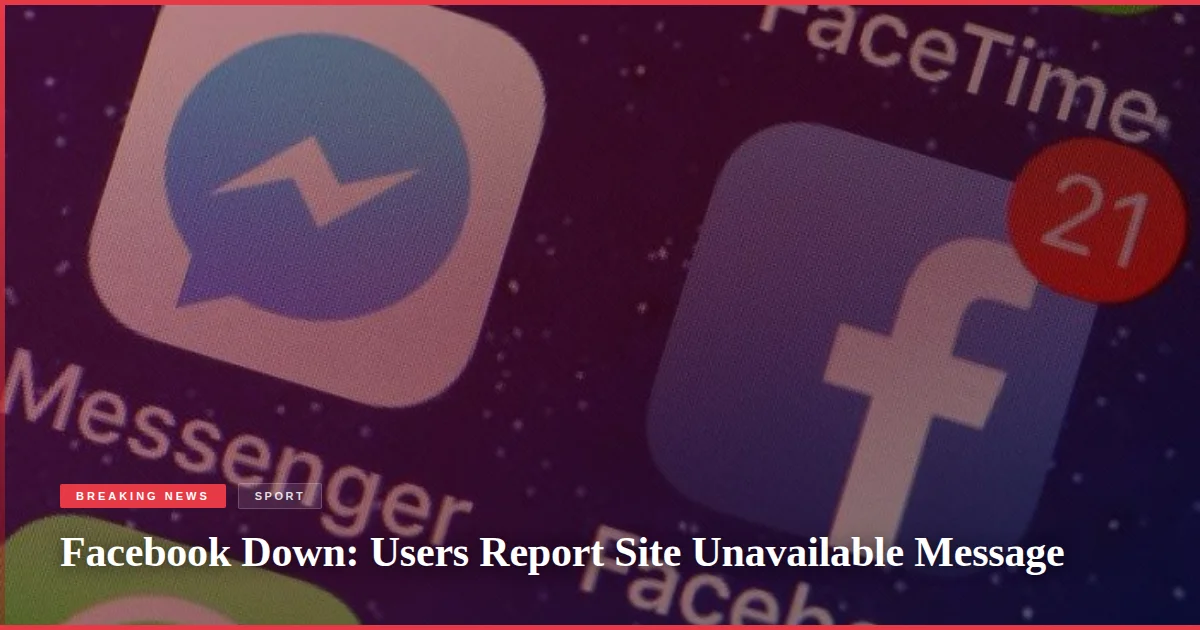 Facebook Down: Users Report Site Unavailable Message