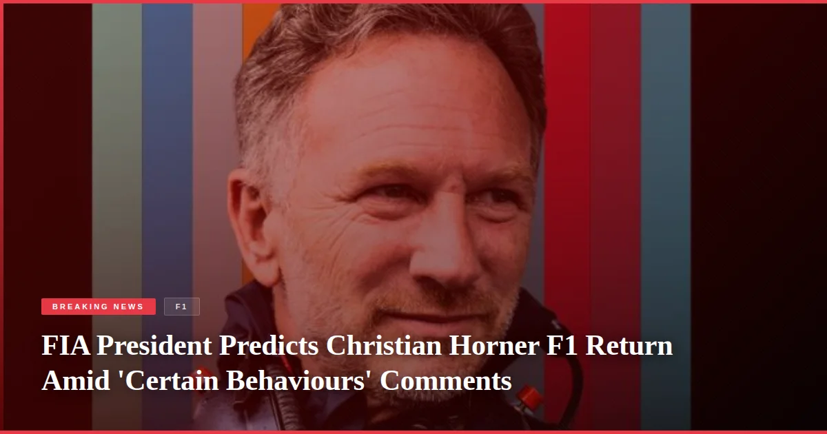 FIA President Predicts Christian Horner F1 Return Amid 'Certain Behaviours' Comments