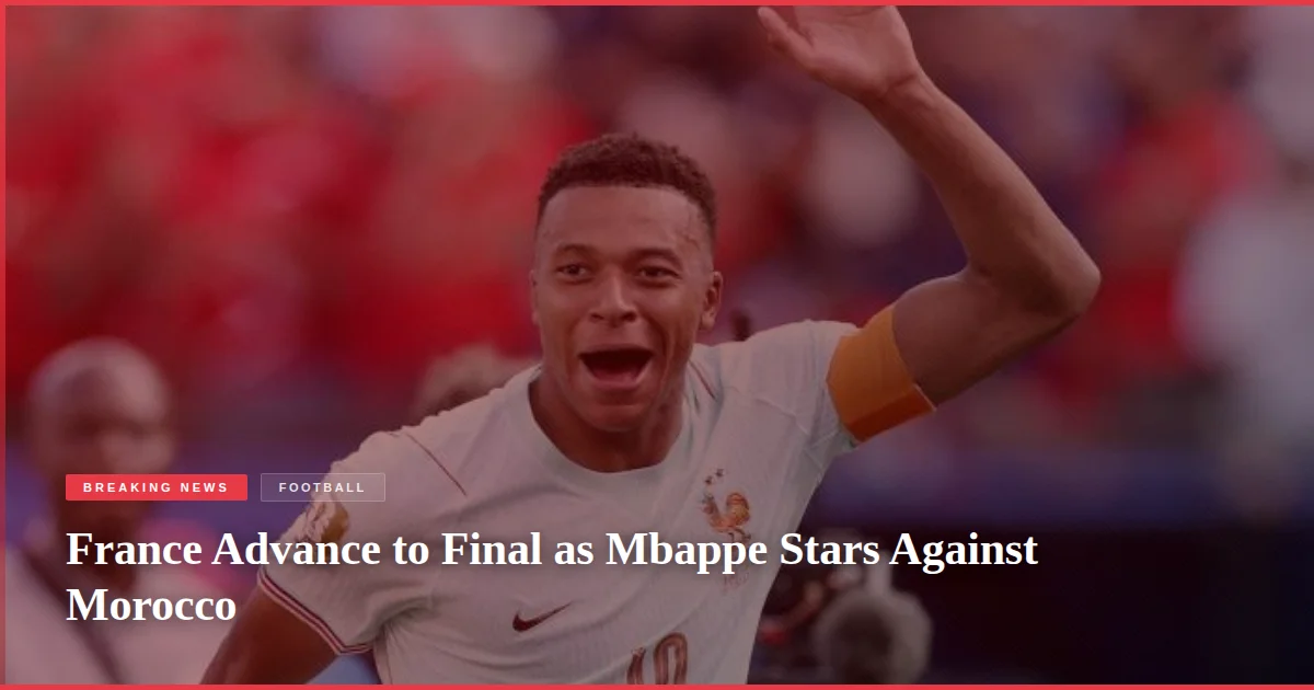 France Advance to Final as Mbappe Stars Against Morocco