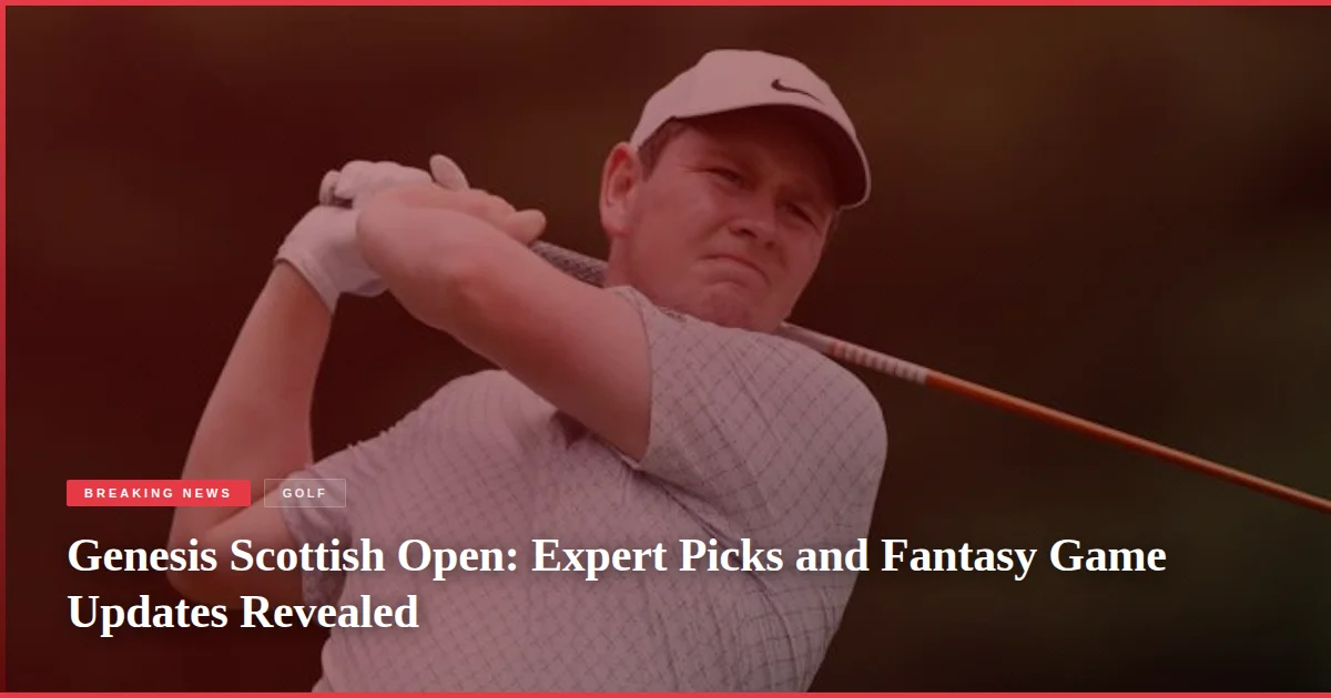 Genesis Scottish Open: Expert Picks and Fantasy Game Updates Revealed