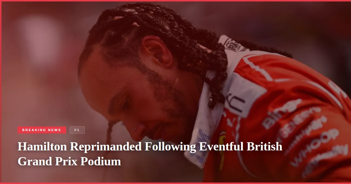 Hamilton Reprimanded Following Eventful British Grand Prix Podium