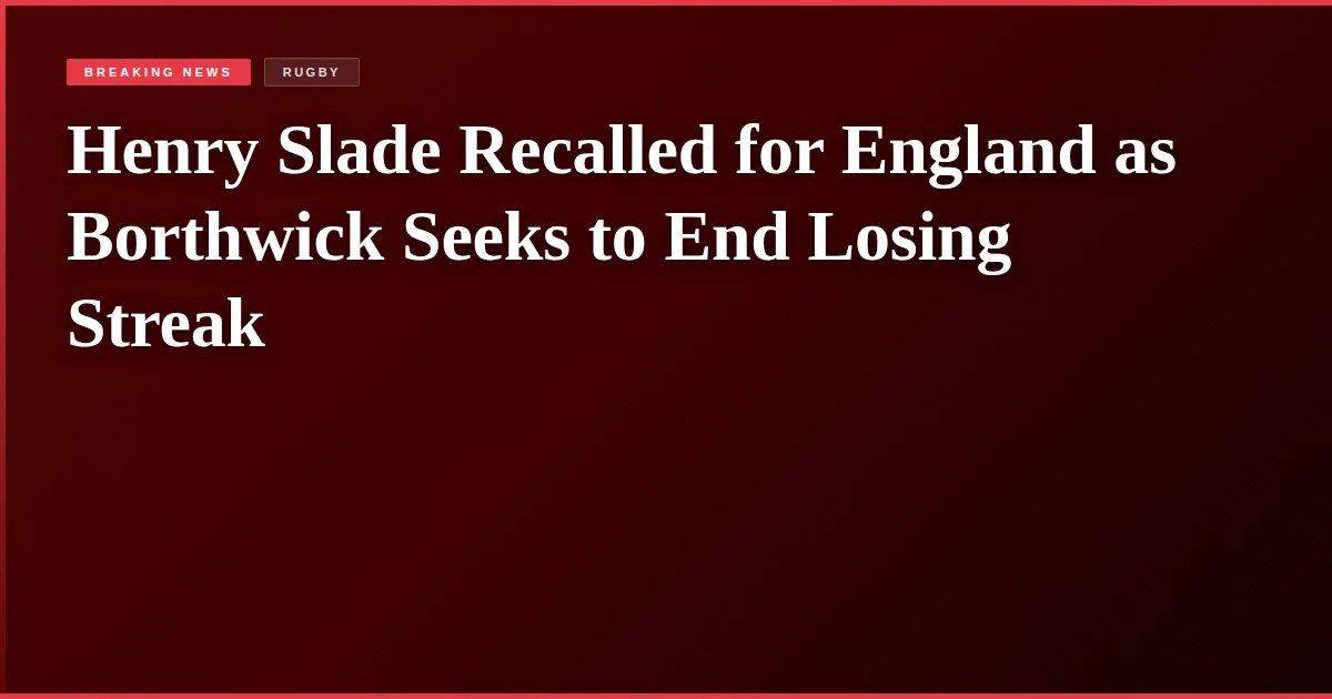Henry Slade Recalled for England as Borthwick Seeks to End Losing Streak