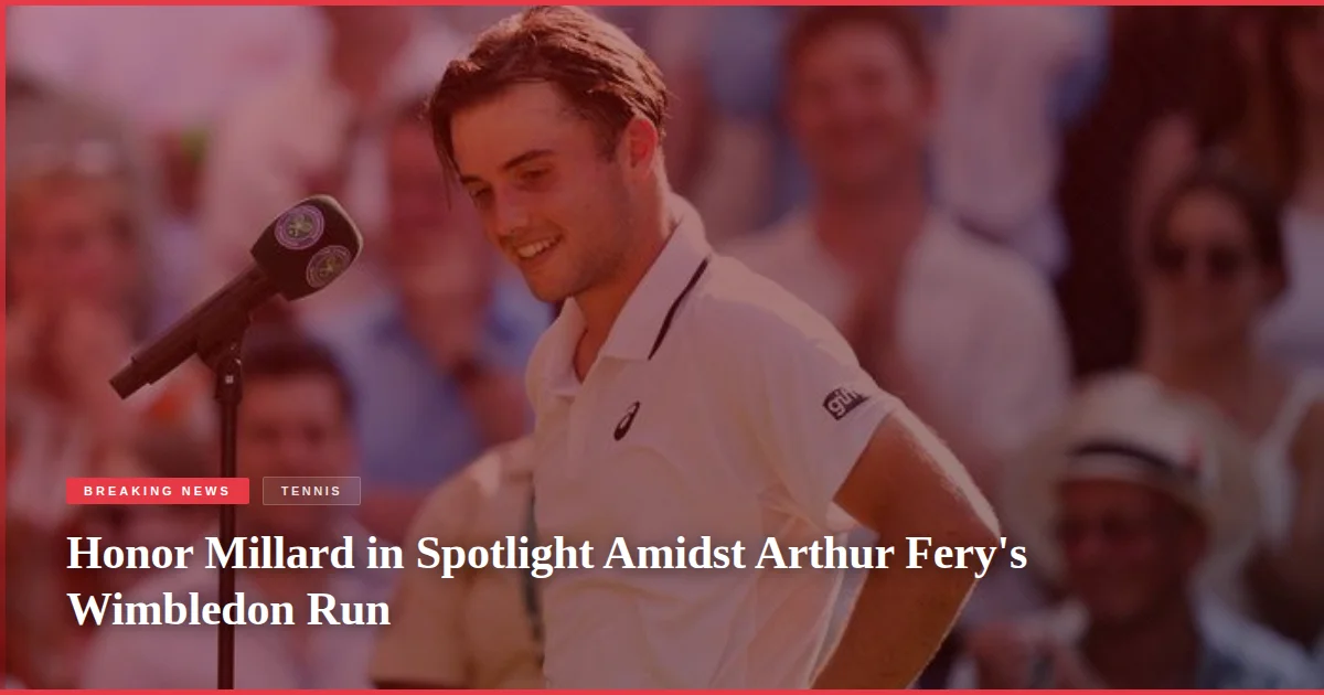 Honor Millard in Spotlight Amidst Arthur Fery's Wimbledon Run