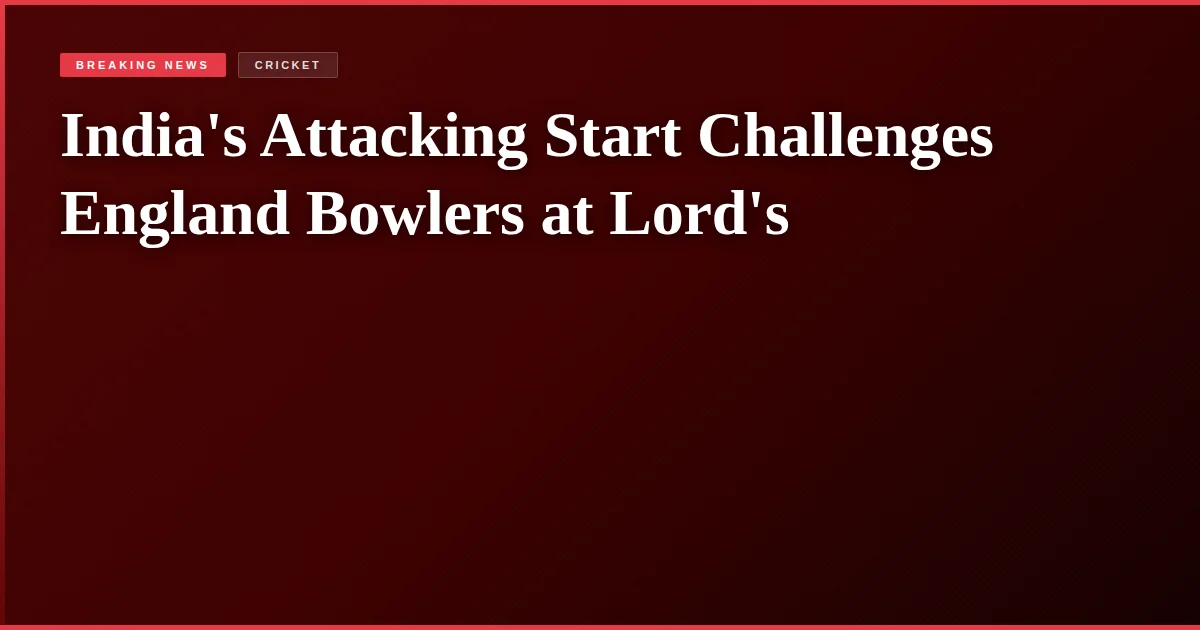 India's Attacking Start Challenges England Bowlers at Lord's