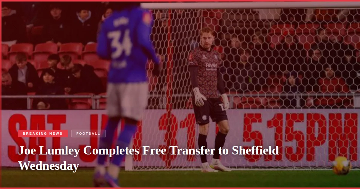 Joe Lumley Completes Free Transfer to Sheffield Wednesday