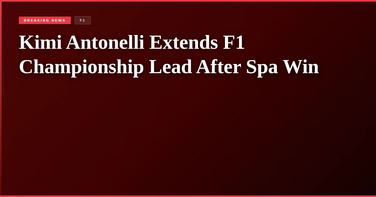 Kimi Antonelli Extends F1 Championship Lead After Spa Win