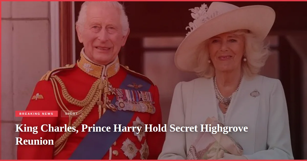 King Charles, Prince Harry Hold Secret Highgrove Reunion