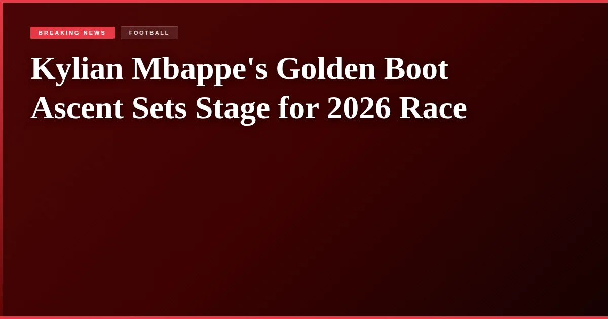 Kylian Mbappe's Golden Boot Ascent Sets Stage for 2026 Race