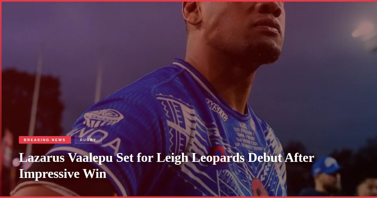 Lazarus Vaalepu Set for Leigh Leopards Debut After Impressive Win