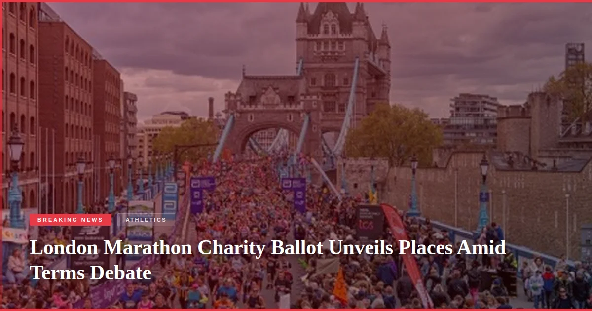 London Marathon Charity Ballot Unveils Places Amid Terms Debate